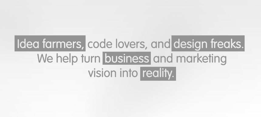 Idea Farmers, Code Lovers and Design Freaks. We help turn business and marketing vision into reality